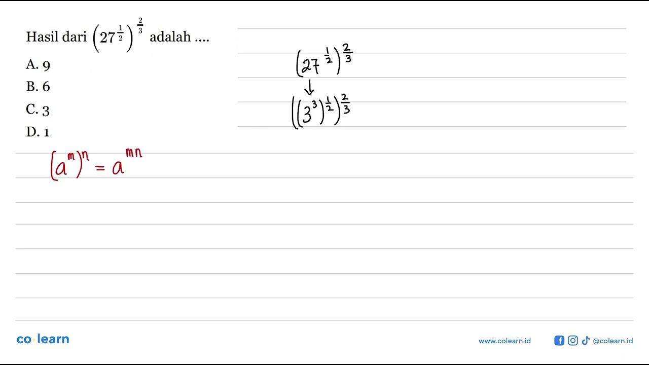 Hasil dari (27^(1/2))^(2/3) adalah ... A. 9 B. 6 C. 3 D. 1