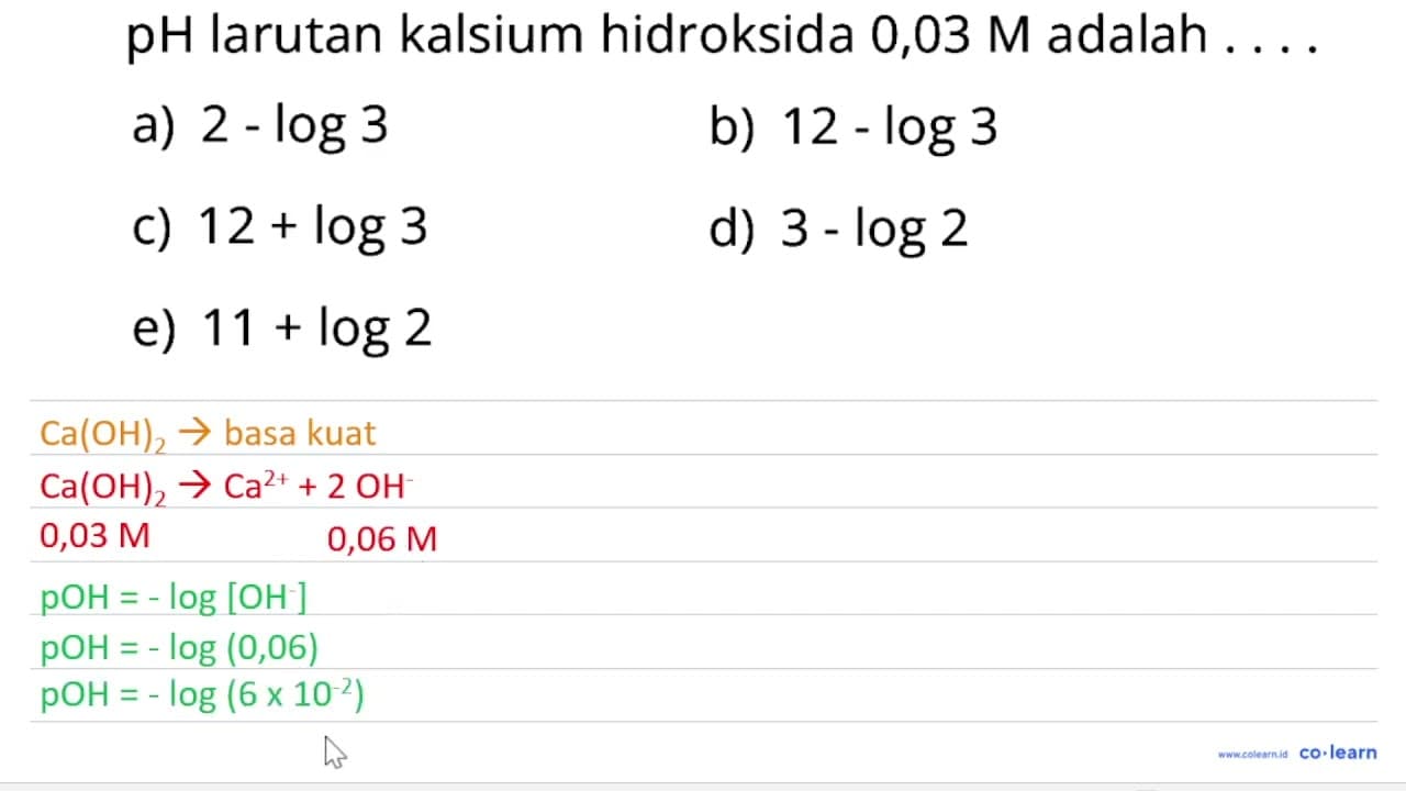 pH larutan kalsium hidroksida 0,03 M adalah ....