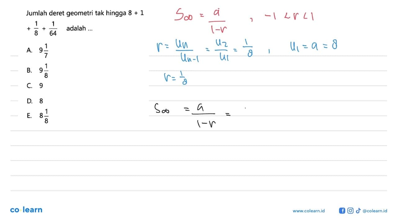 Jumlah deret geometri tak hingga 8+1+1/8+1/64 adalah ...