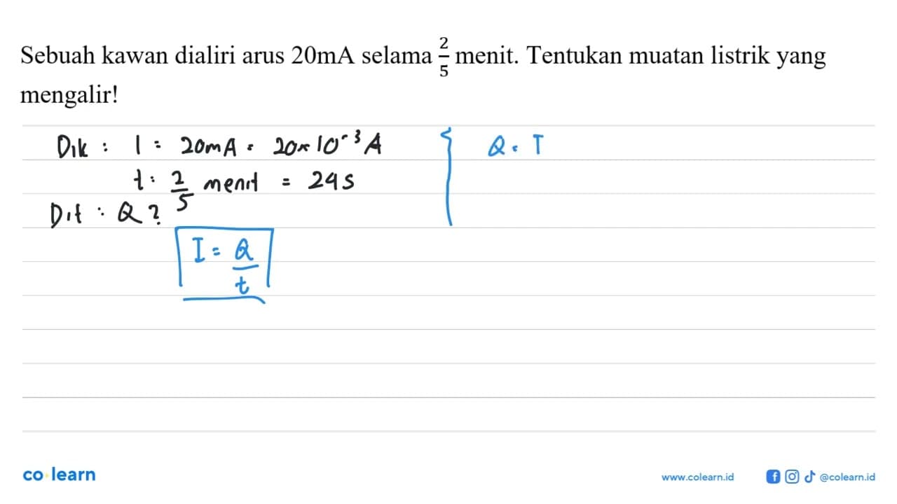 Sebuah kawan dialiri arus 20 mA selama 2/5 menit. Tentukan