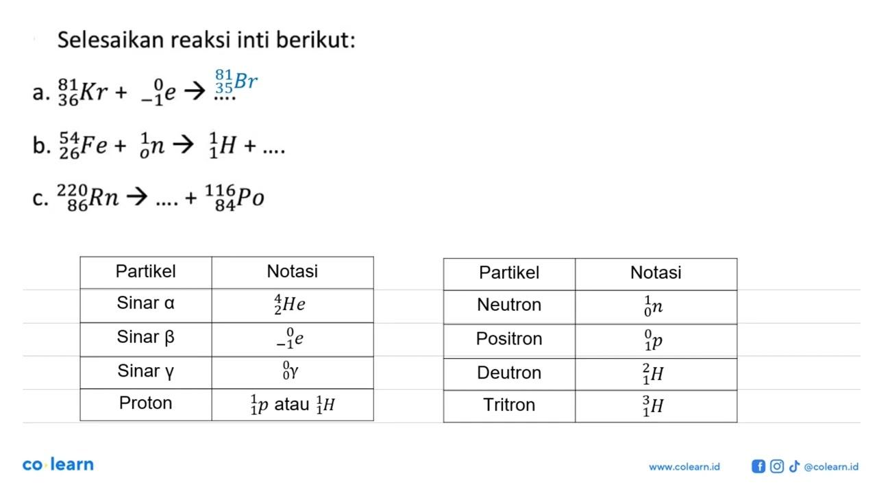 Selesaikan reaksi inti berikut : a. 81 36 Kr + 0 -1 e ->