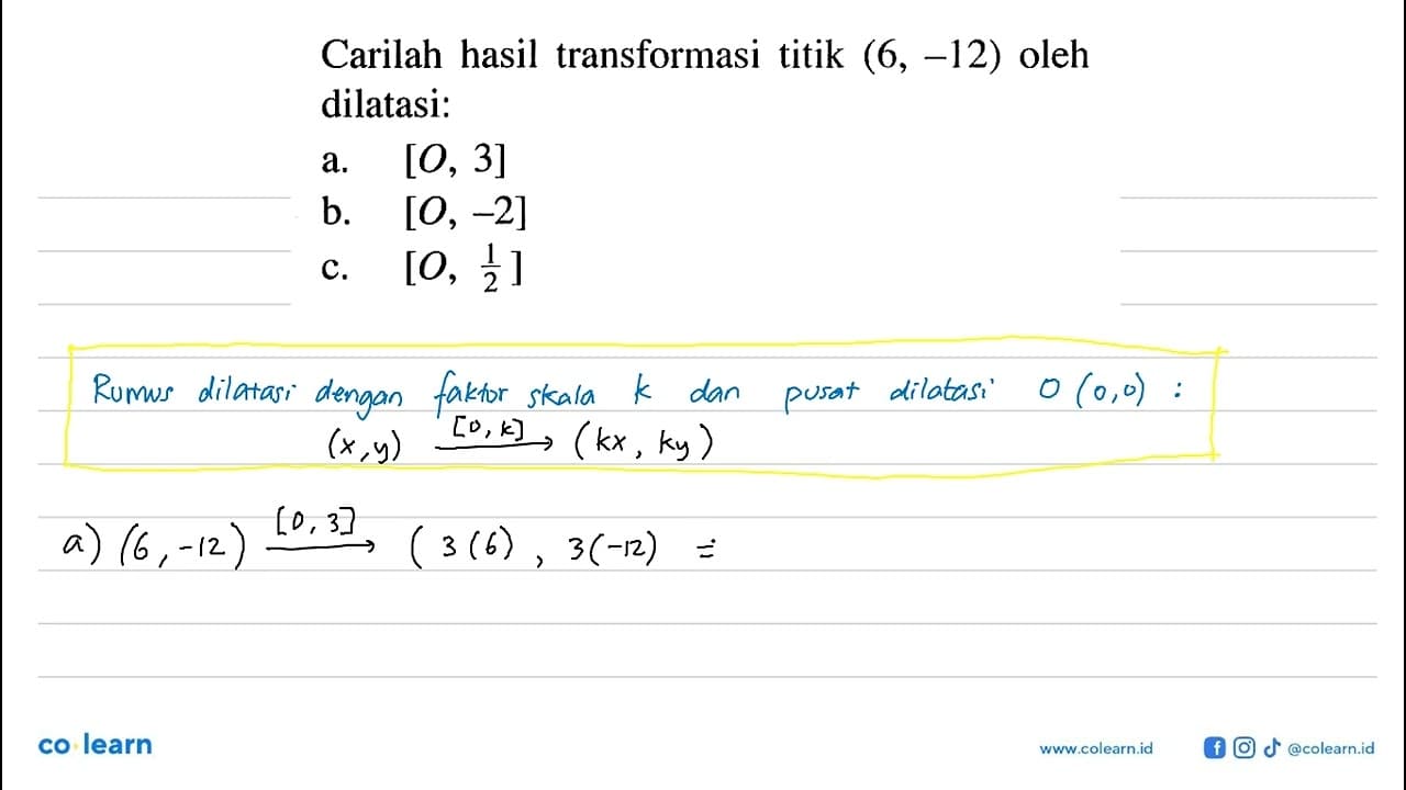 Carilah hasil transformasi titik (6, -12) oleh dilatasi: