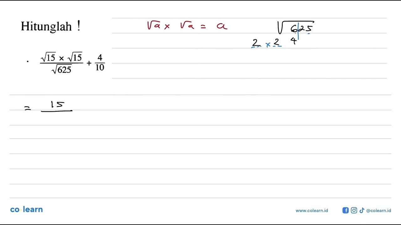 Hitunglah ! (akar(15) x akar(15))/(akar(625)) + 4/10