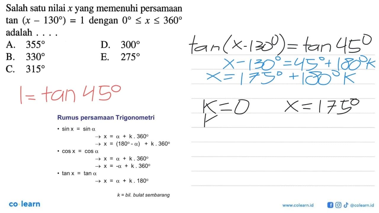 Salah satu nilai x yang memenuhi persamaan tan (x-130)=1