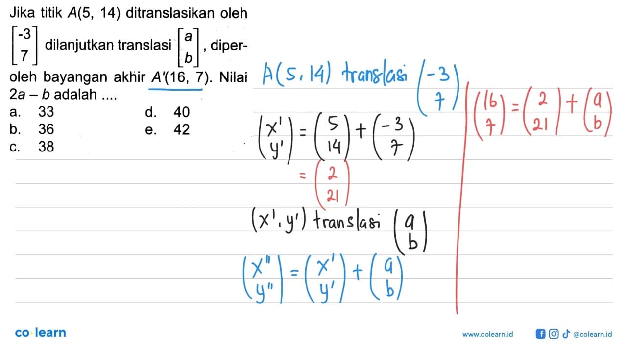 Jika titik A(5,14) ditranslasikan oleh [-3 7] dilanjutkan