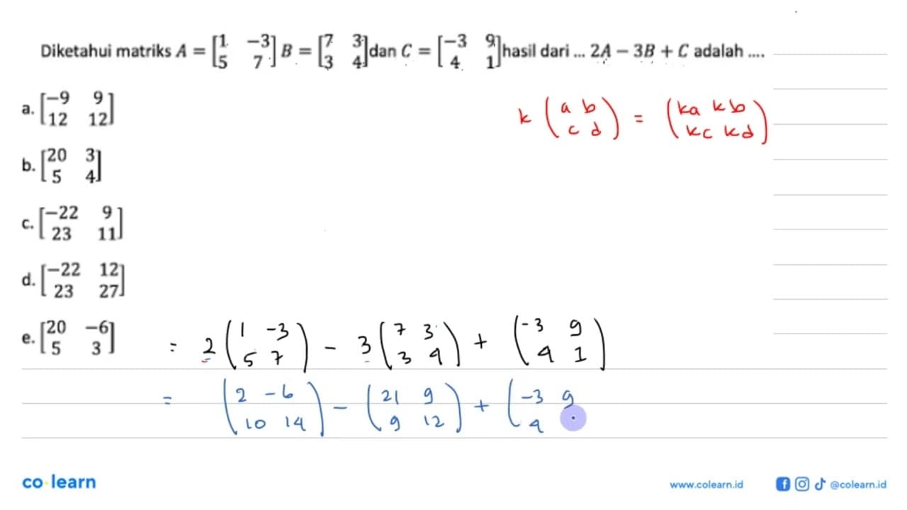 Diketahui matriks A=[1 -3 5 7] B=[7 3 3 4] dan C=[-3 9 4 1]