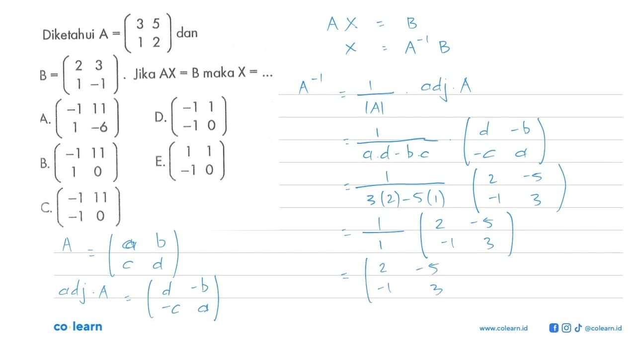 Diketahui A = (3 5 1 2) dan B=(2 3 -1 1).Jika AX =B maka X