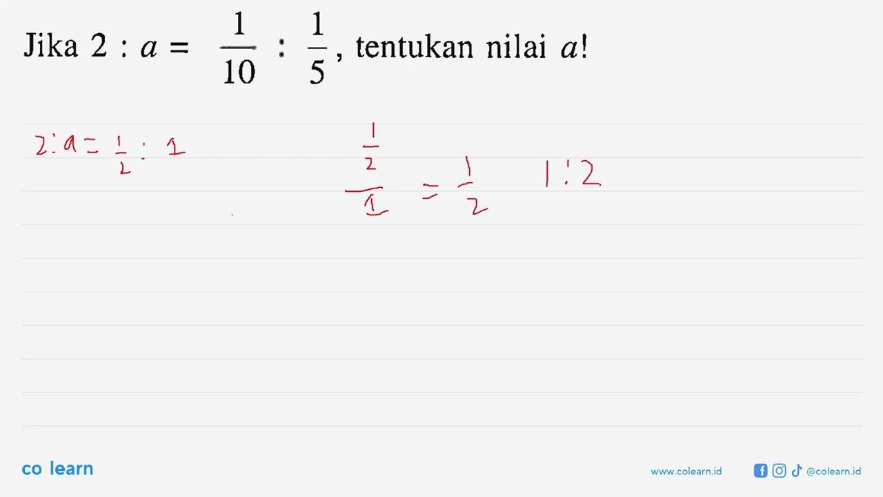 Jika 2 : a = 1/10 : 1/5, tentukanlan nilai a!