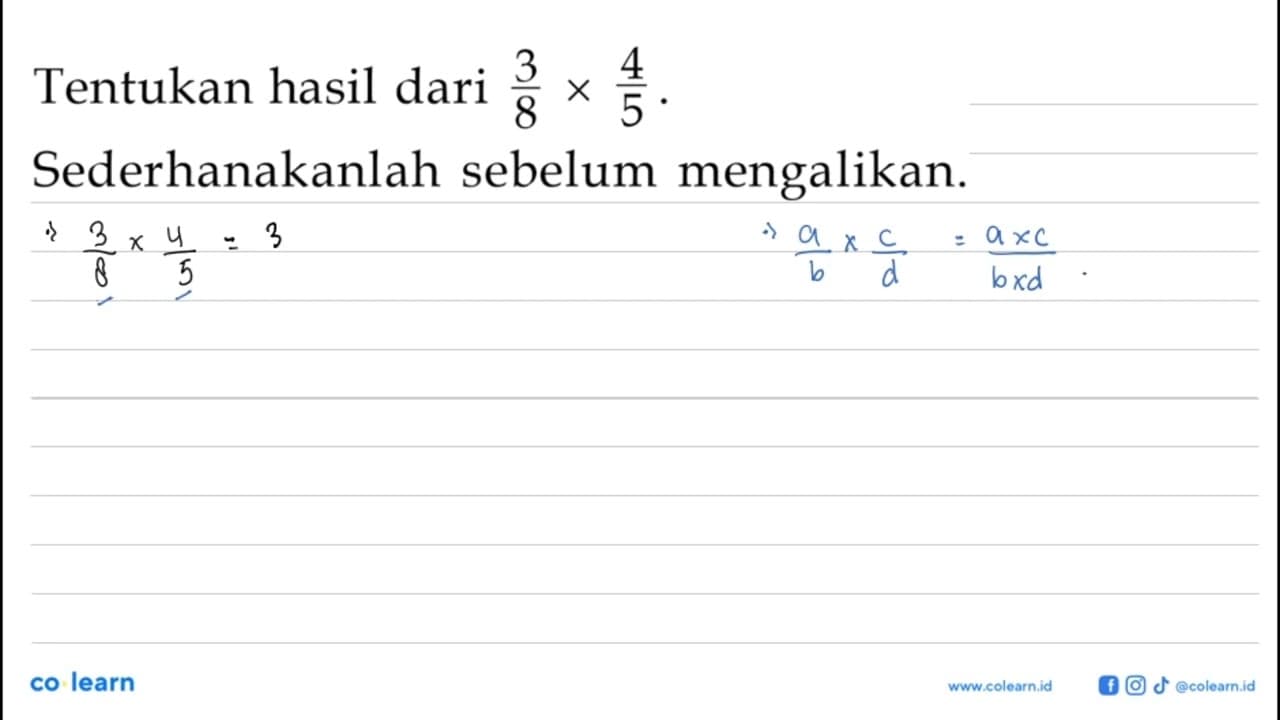 Tentukan hasil dari 3/8 x 4/5. Sederhanakanlah sebelum