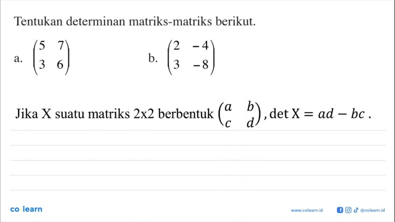 Tentukan determinan matriks-matriks berikut. a. (5 7 3 6)