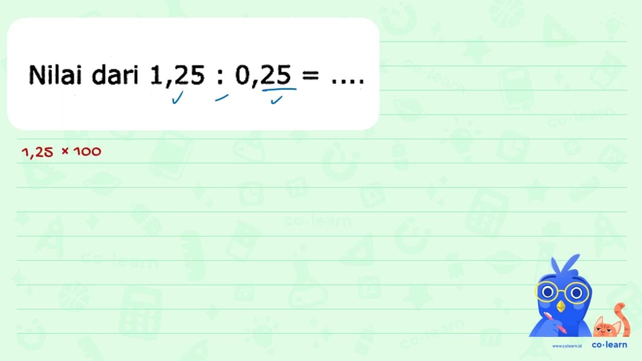 Nilai dari 1,25 : 0,25 = ...