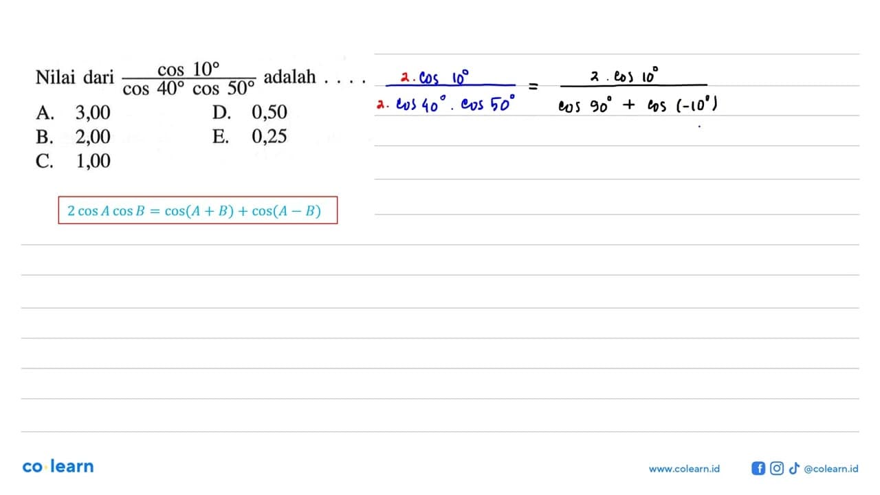 Nilai dari cos 10/(cos 40 cos 50) adalah ....A. 3,00D.