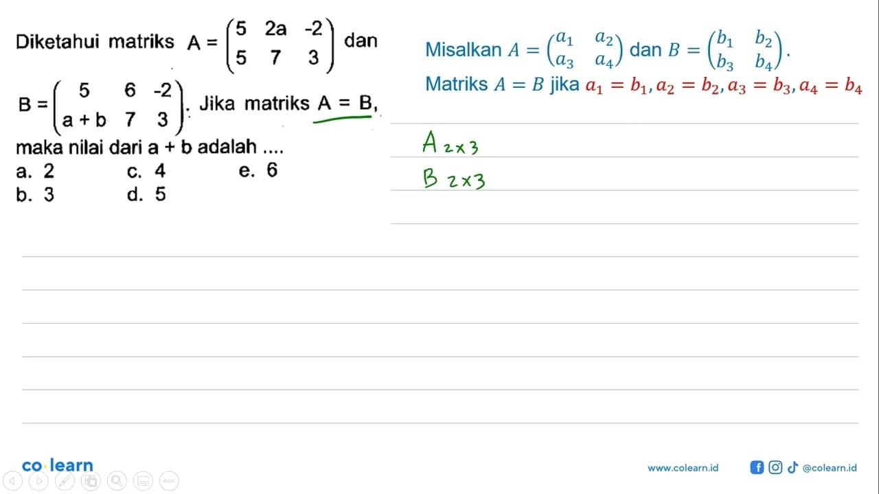 Diketahui matriks A=(5 2a -2 5 7 3) dan B=(5 6 -2 a+b 7 3).