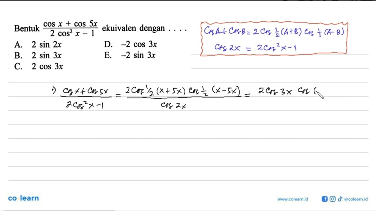 Bentuk (cos x+cos 5x)/(2 cos^2 x-1) ekuivalen dengan ....