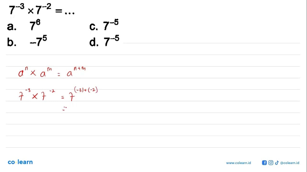 7^(-3) x 7^(-2) = ... a. 7^6 b. -7^5 c. 7^(-5) d. 7^(-5)