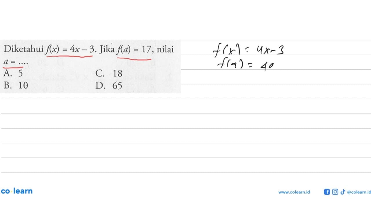 Diketahui f(x) = 4x - 3. Jika f(a) = 17, nilai a =... A. 5