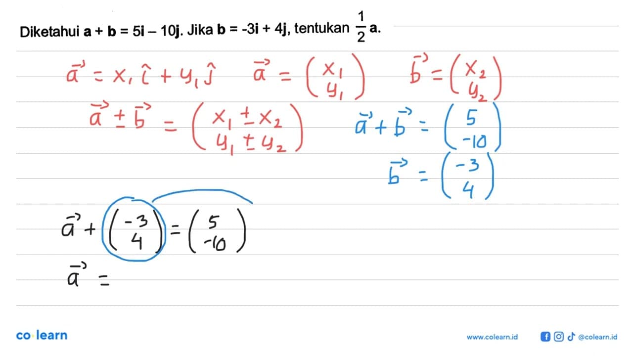 Diketahui a+b=5i-10j. Jika b=-3i+4j, tentukan 1/2 a.