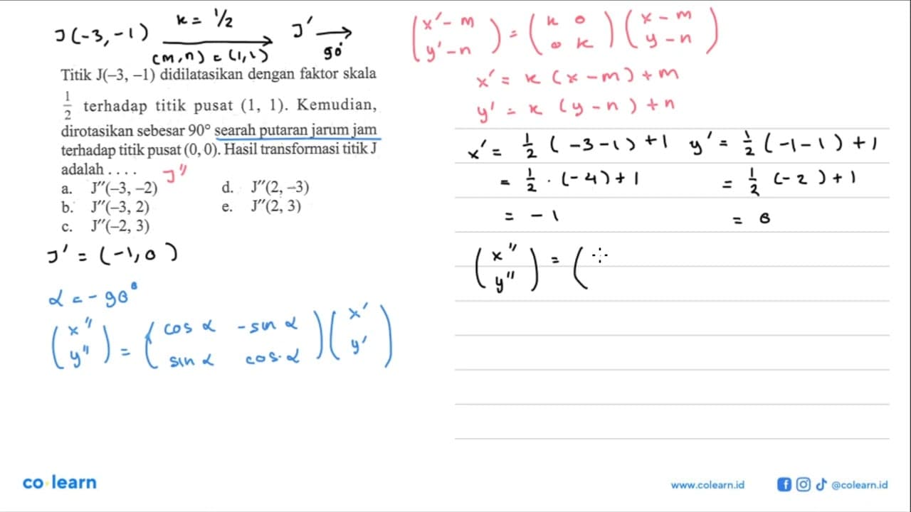 Titik J(-3, -1) didilatasikan dengan faktor skala 1/2