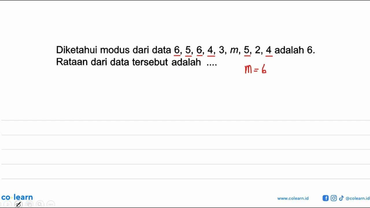 Diketahui modus dari data 6,5,6,4,3, m, 5,2,4 adalah 6.