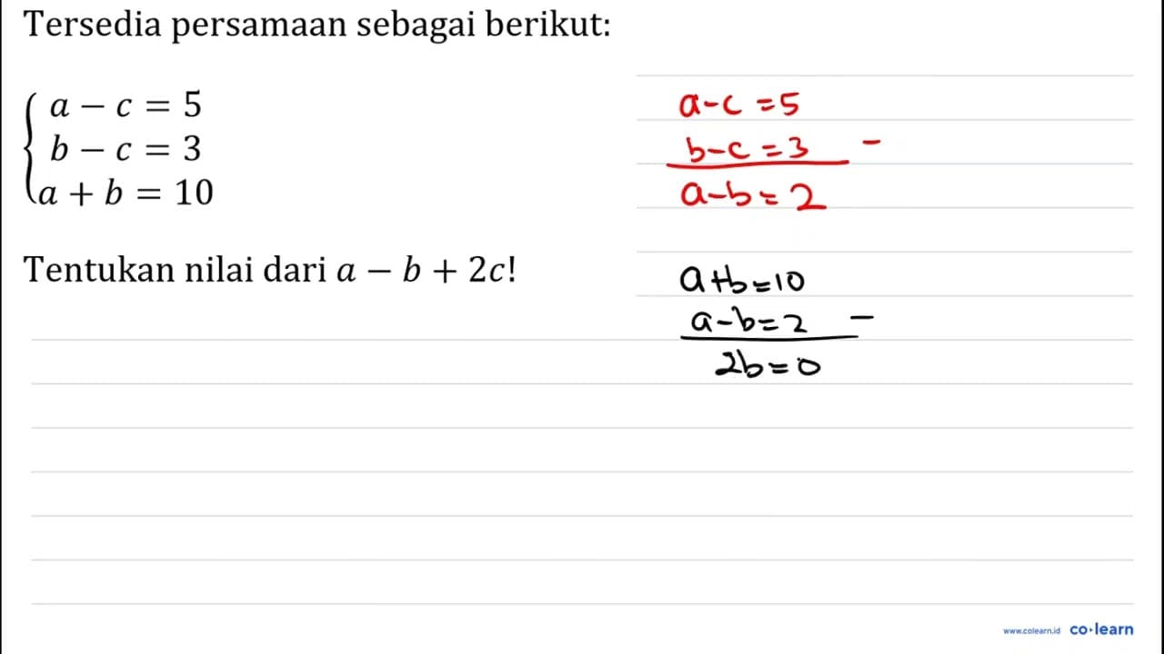 Tersedia persamaan sebagai berikut: { a-c=5 b-c=3 a+b=10 .