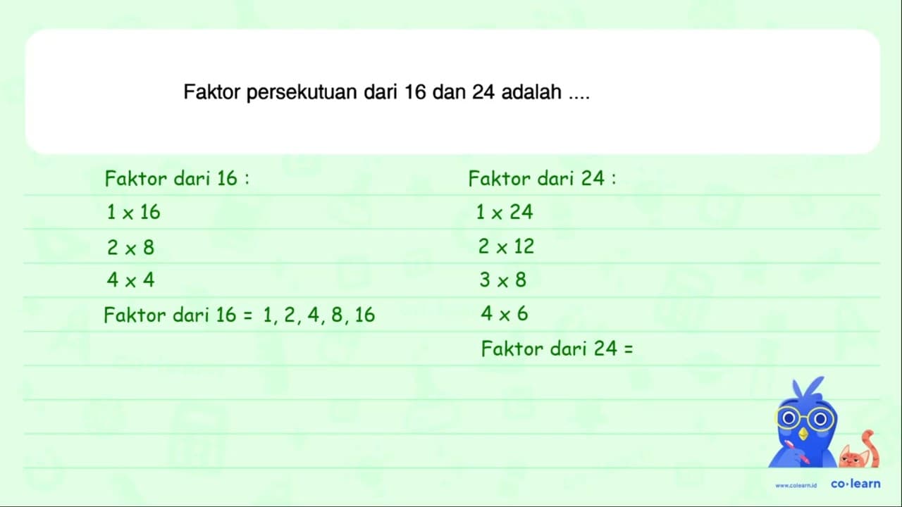 Faktor persekutuan dari 16 dan 24 adalah ....