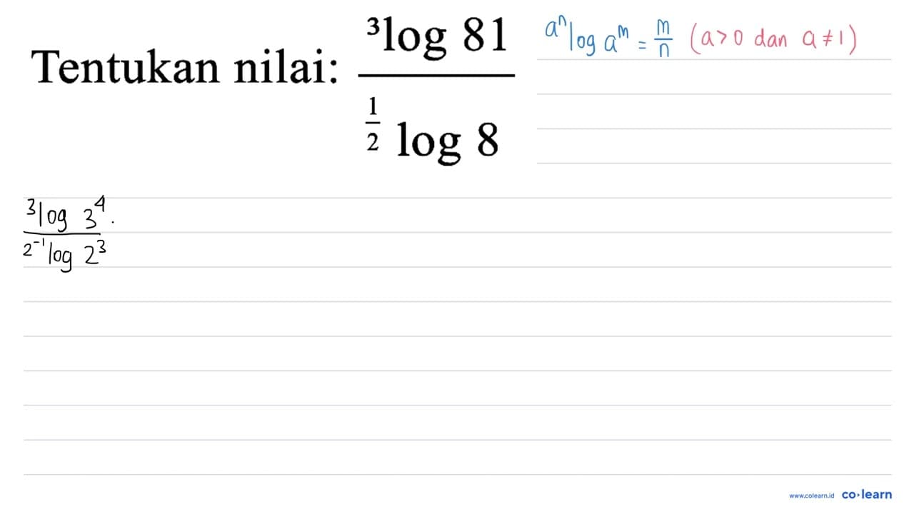 Tentukan nilai: ({ )^(3) log 81)/({ )^((1)/(2)) log 8)