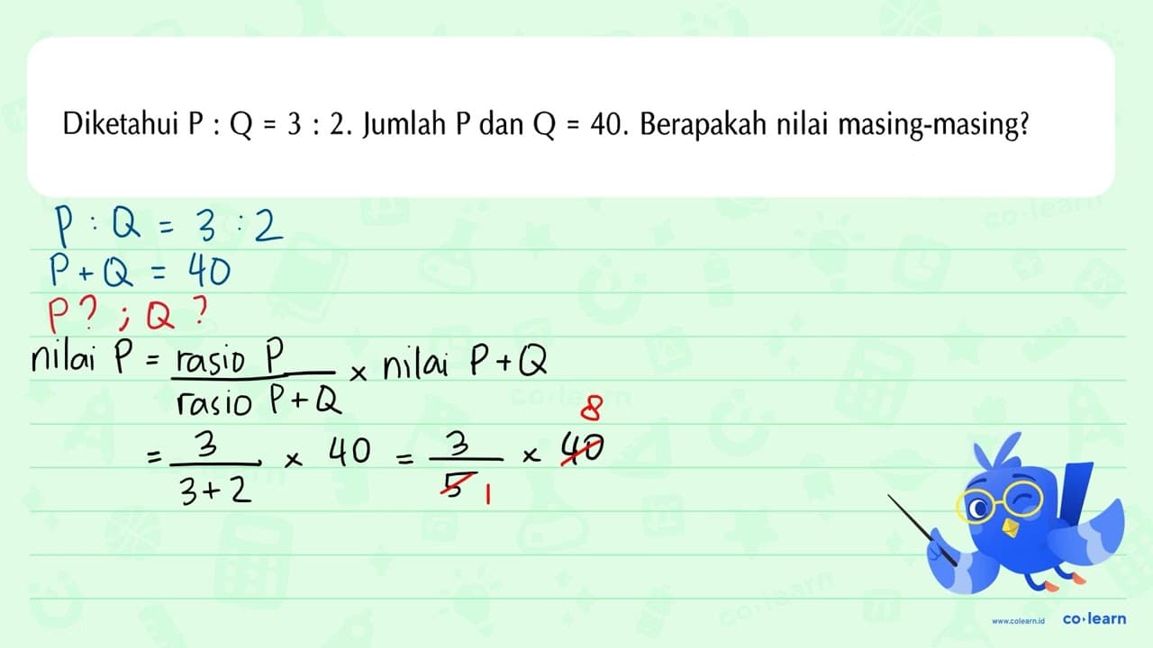 Diketahui P : Q = 3 : 2. Jumlah P dan Q = 40. Berapakah