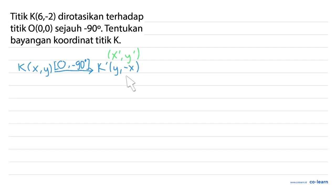 Titik K(6,-2) dirotasikan terhadap titik O(0,0) sejauh -90