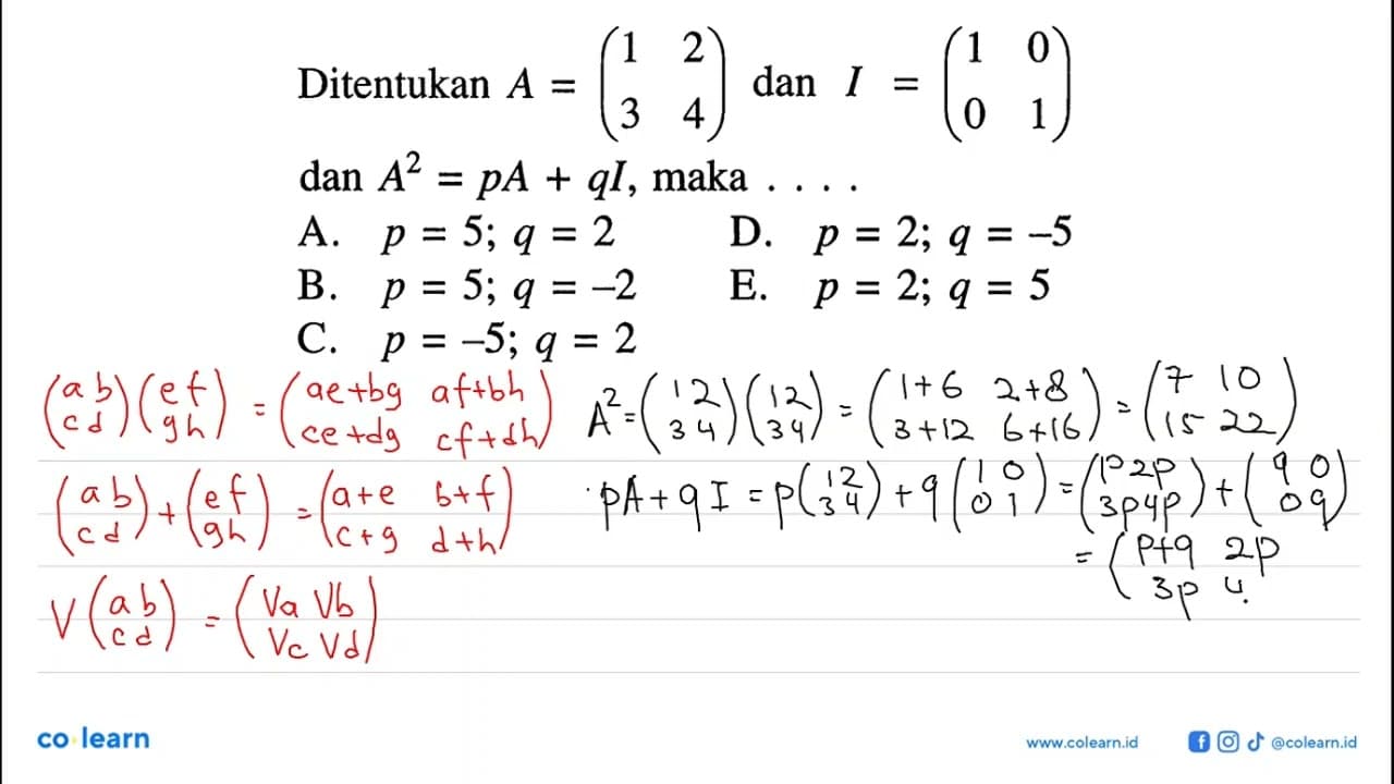 Ditentukan A=(1 2 3 4) dan I=(1 0 0 1) dan A^2=pA+qI, maka