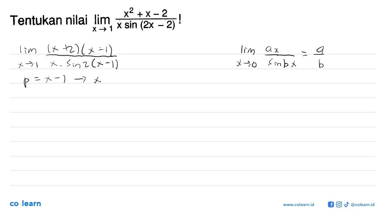 Tentukan nilai limit x -> 1 (x^2 + x - 2)/(x sin (2x - 2))!