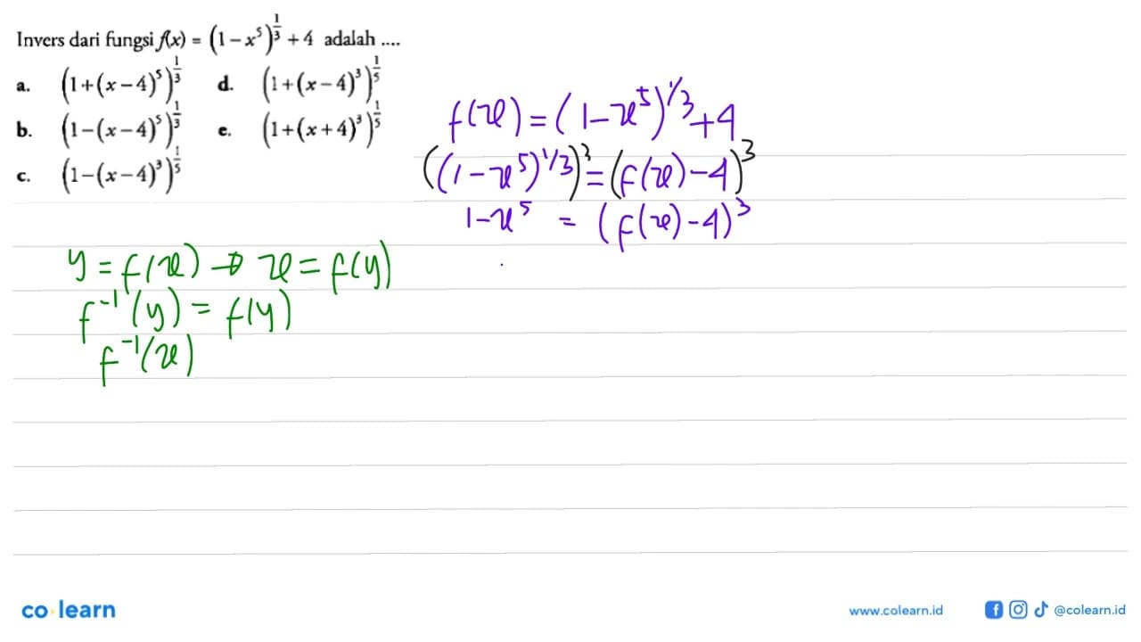 Invers dari fungsi f(x)=(1-x^5)^(1/3)+4 adalah ....