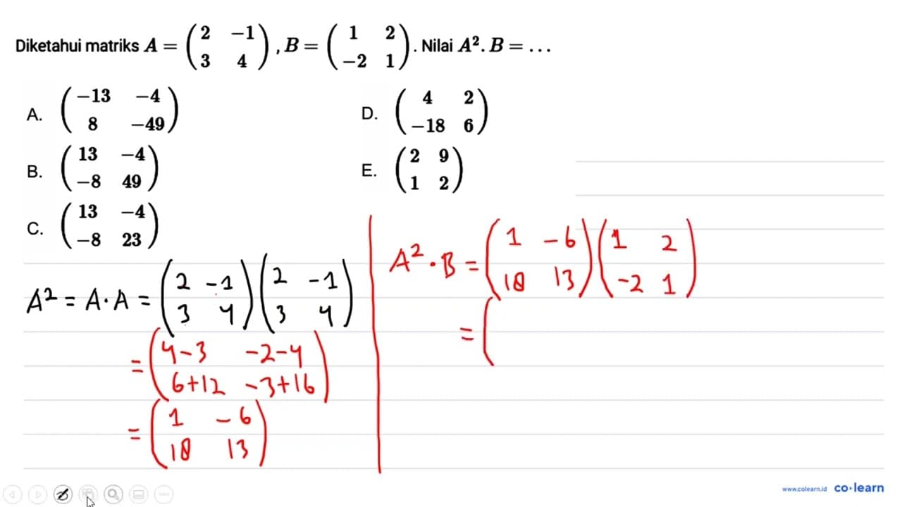 Diketahui matriks A =(2 -1 3 4), B=(1 2 -2 1). Nilai A^2.B=