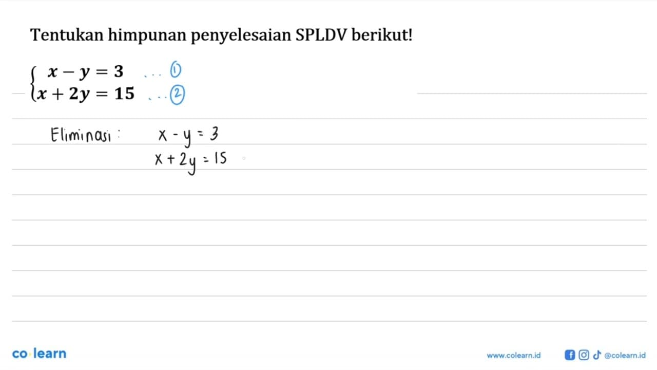 Tentukan himpunan penyelesaian SPLDV berikut! x-y=3 x+2y=15