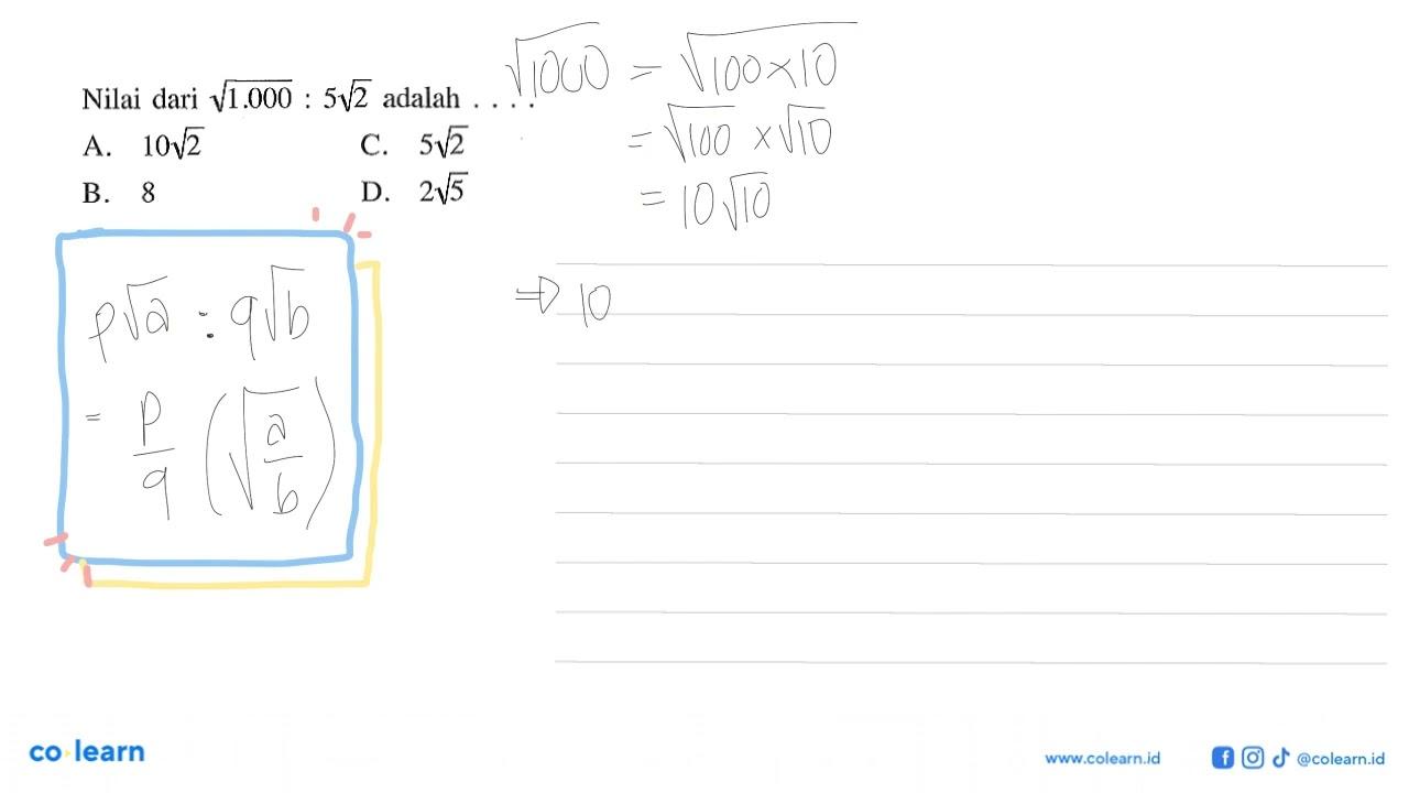 Nilai dari akar(1000) : 5 akar(2) adalah . . .