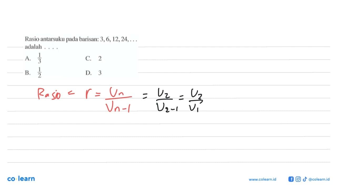 Rasio antarsuku pada barisan: 3, 6, 12, 24 adalah . . . .