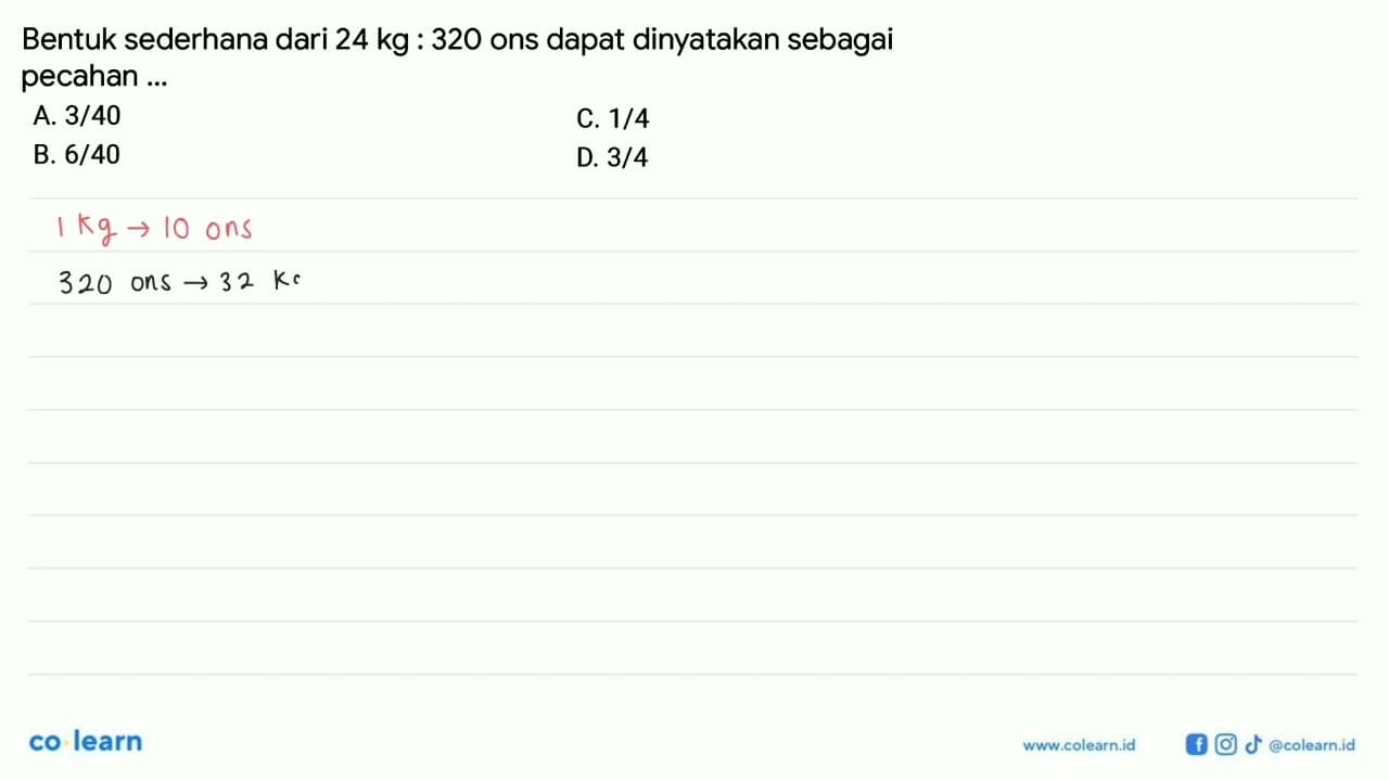 Bentuk sederhana dari 24 kg : 320 ons dapat dinyatakan