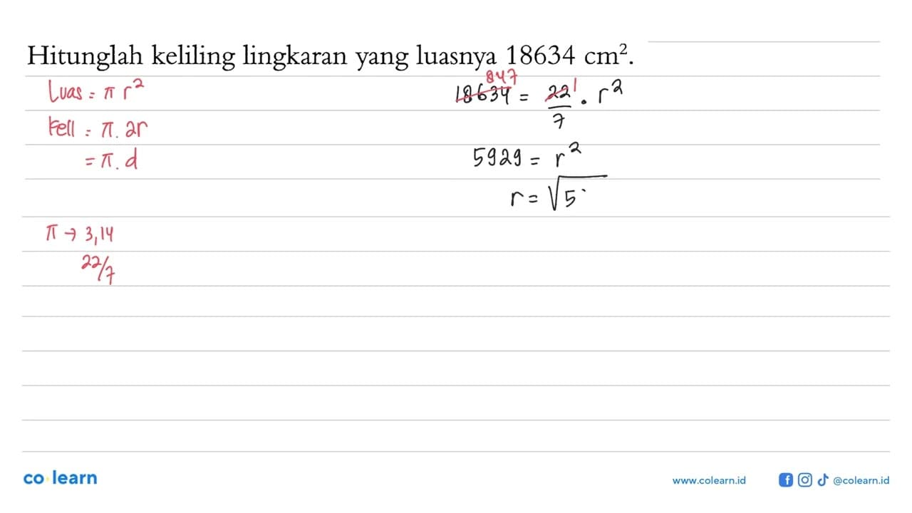 Hitunglah keliling lingkaran yang luasnya 18634 cm^2.