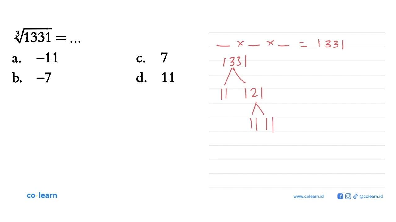 (1331)^(1/3) = ... a. -11 b. -7 c. 7 d. 11