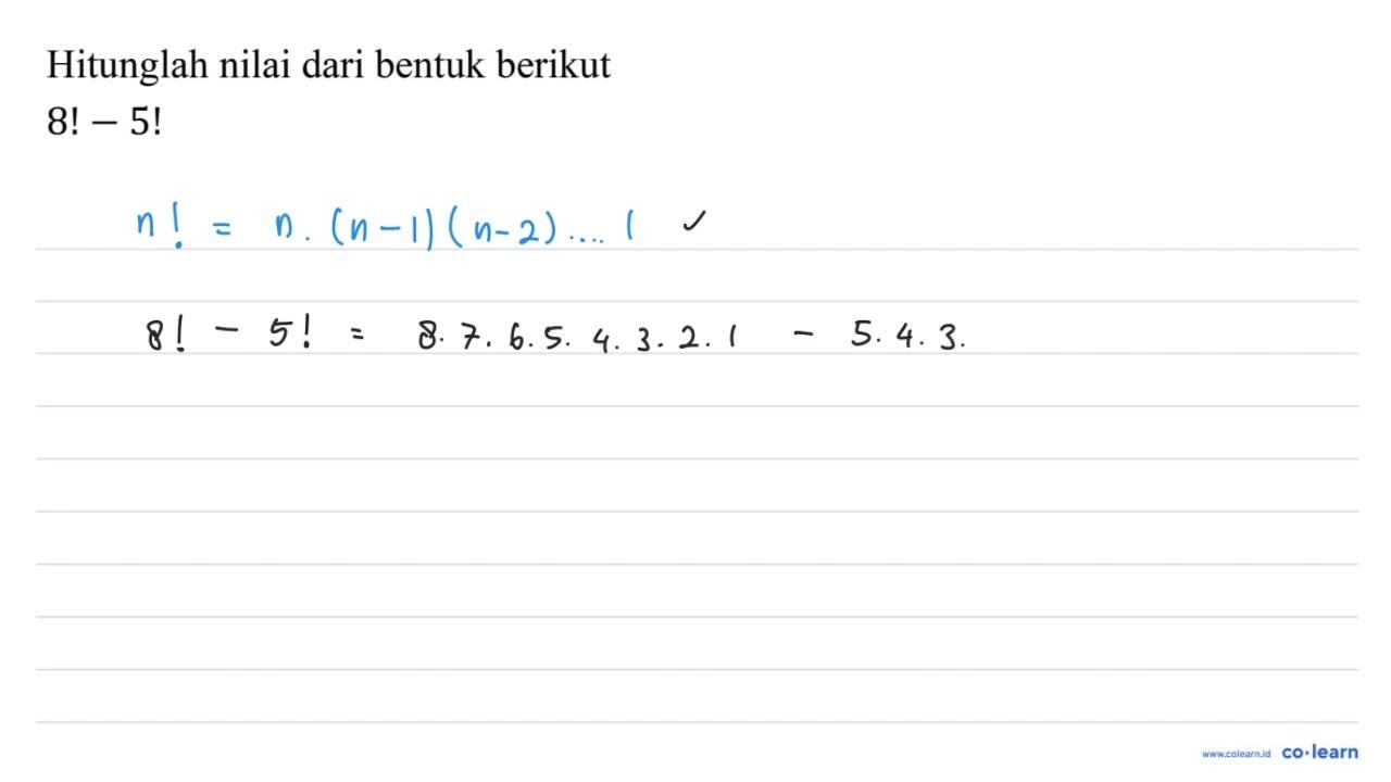 Hitunglah nilai dari bentuk berikut 8 !-5 !