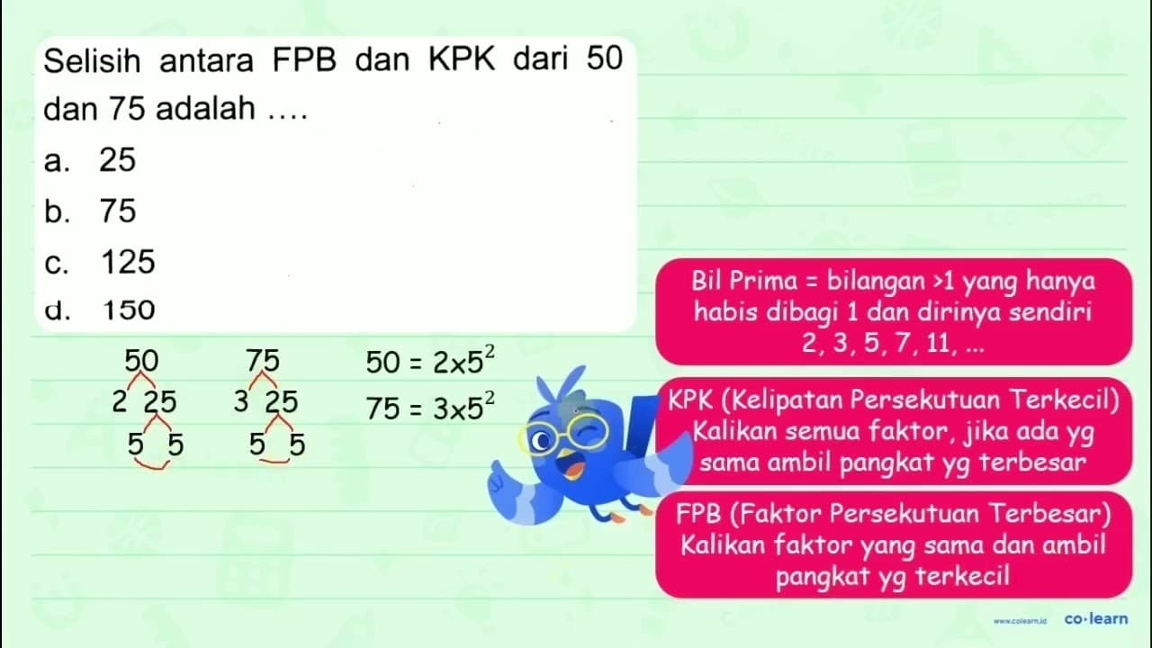 Selisin antara FPB dan KPK dari 50 dan 75 adalah .... a. 25