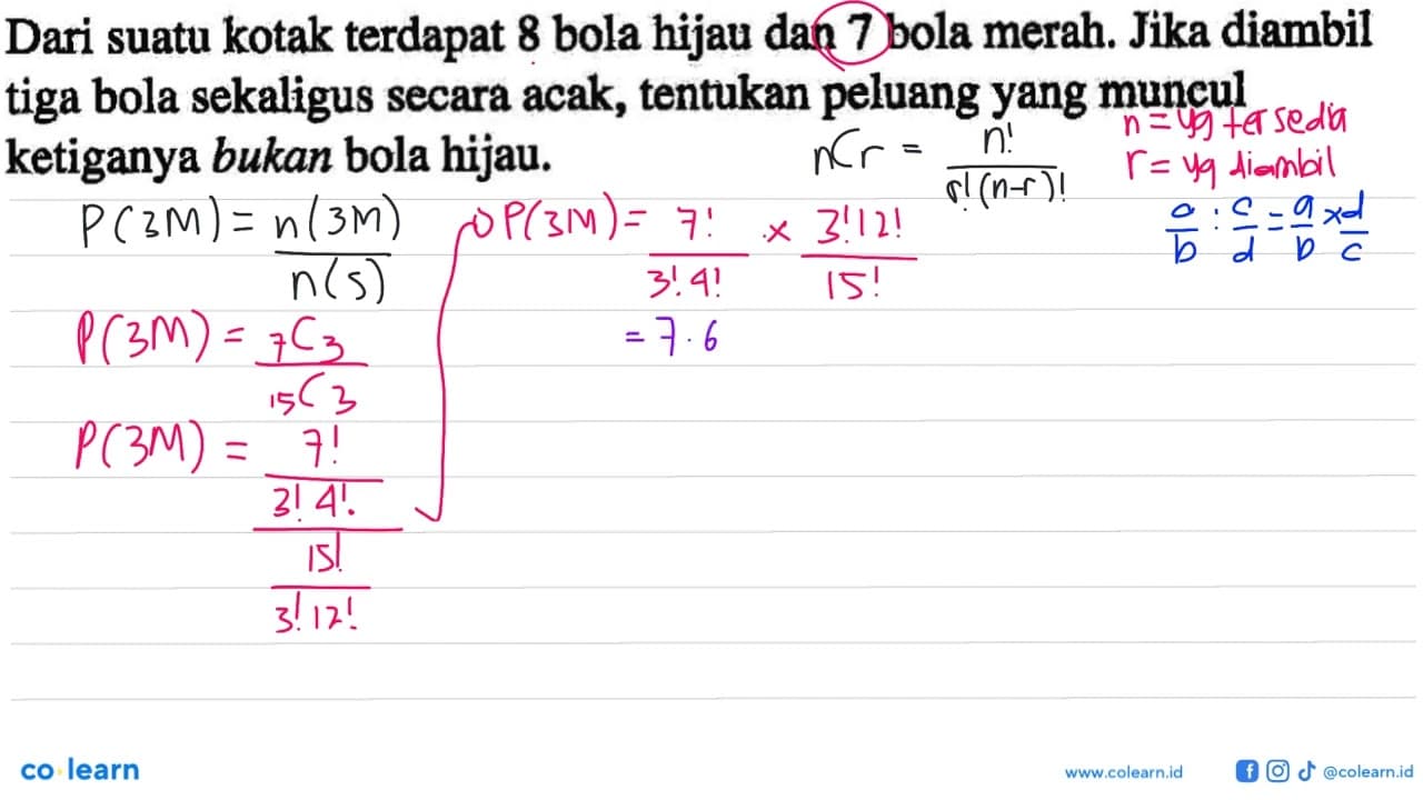 Dari suatu kotak terdapat 8 bola hijau dan 7 bola merah.