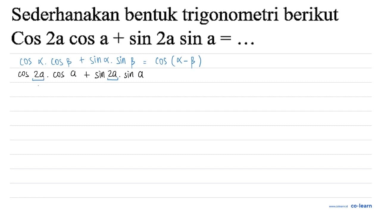 Sederhanakan bentuk trigonometri berikut Cos 2 a cos a+sin