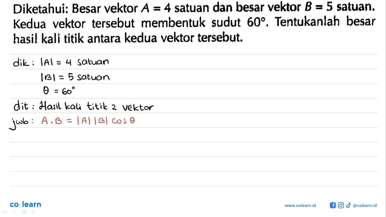 Diketahui: Besar vektor A = 4 satuan dan besar vektor B = 5