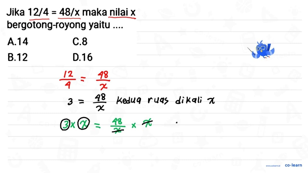 Jika 12 / 4=48 / x maka nilai x bergotong-royong yaitu ....