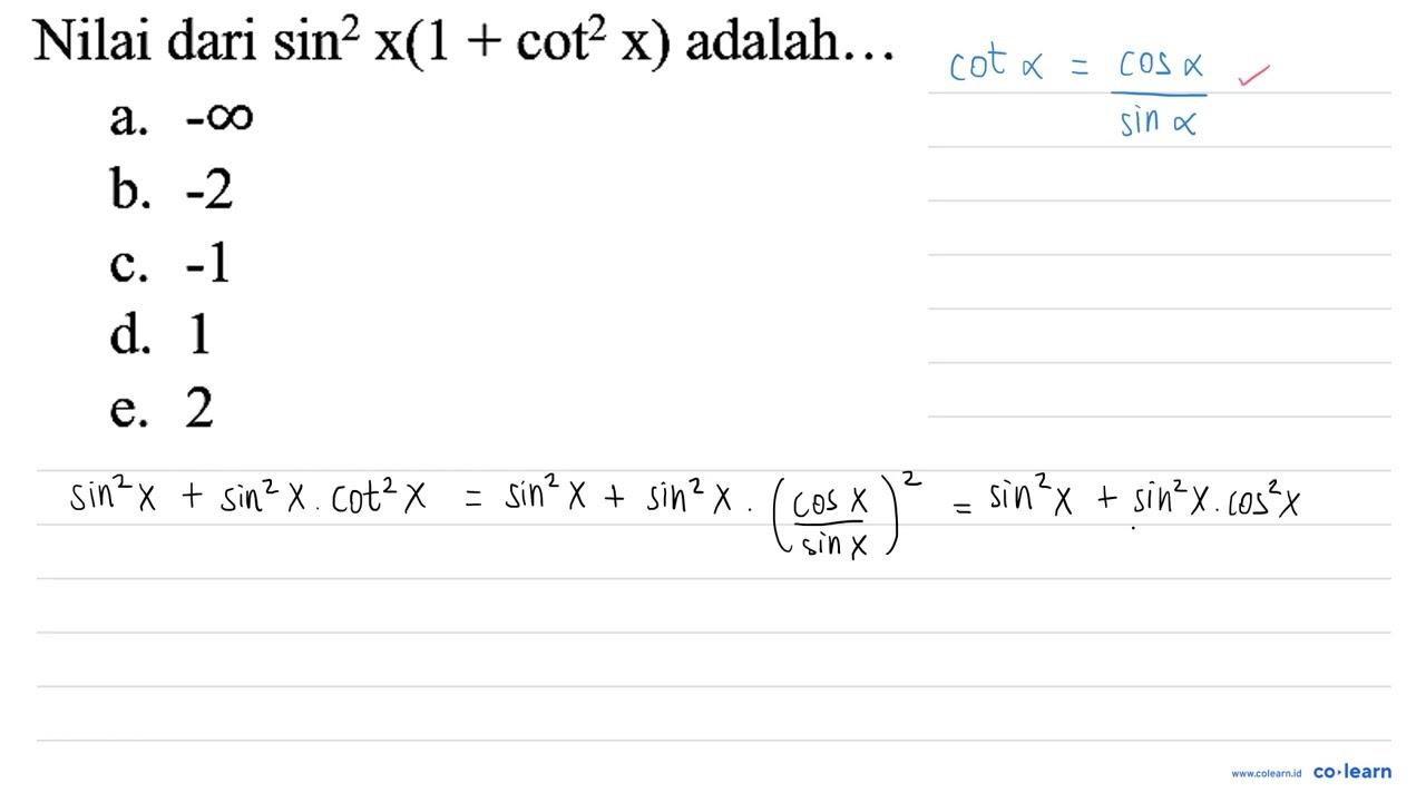 Nilai dari sin ^(2) x(1+cot ^(2) x) adalah... a. -tak