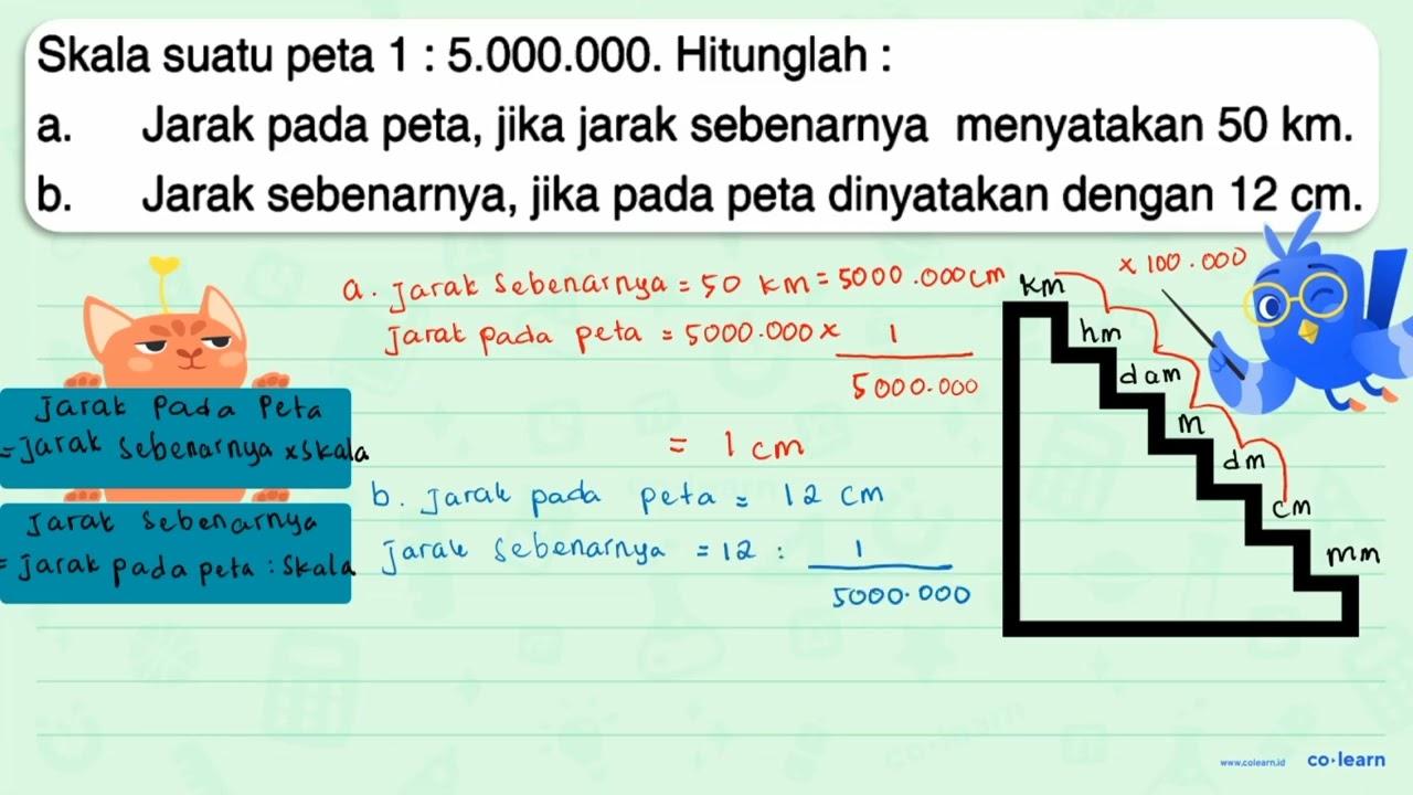 Skala suatu peta 1 : 5.000.000. Hitunglah : a. Jarak pada