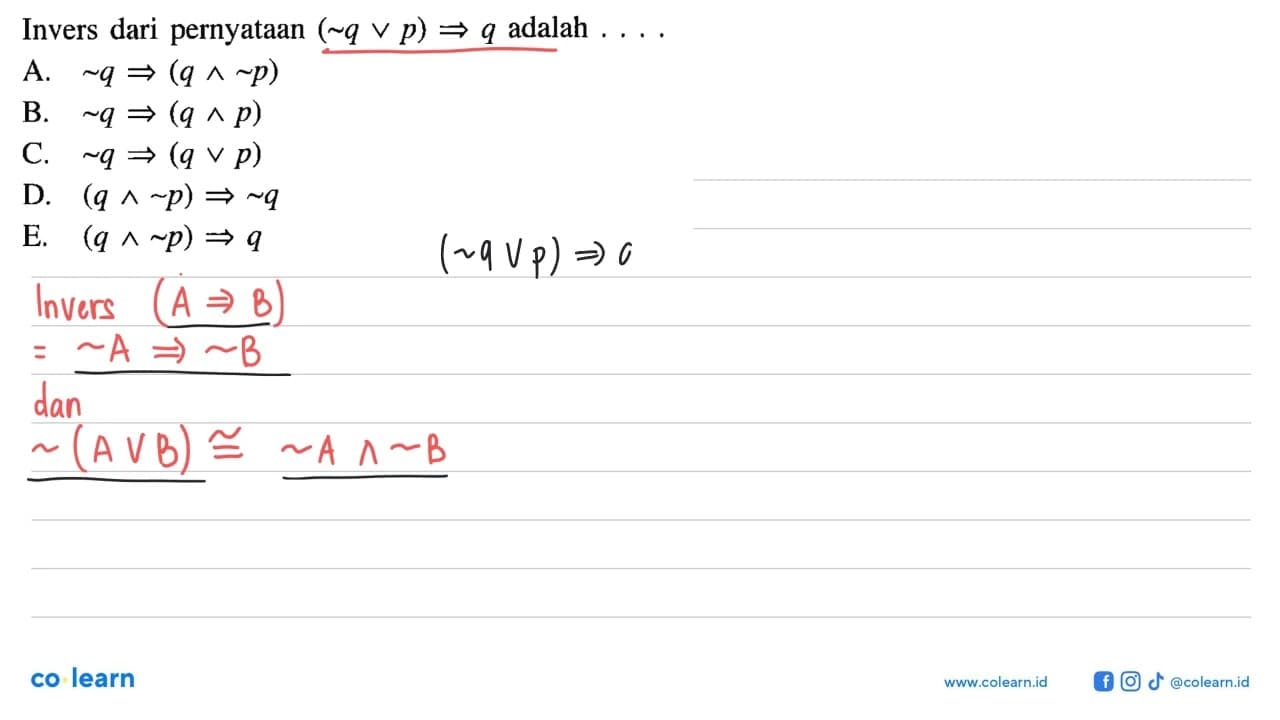 Invers dari pernyataan (~q v p) => q adalah ... . A. ~q