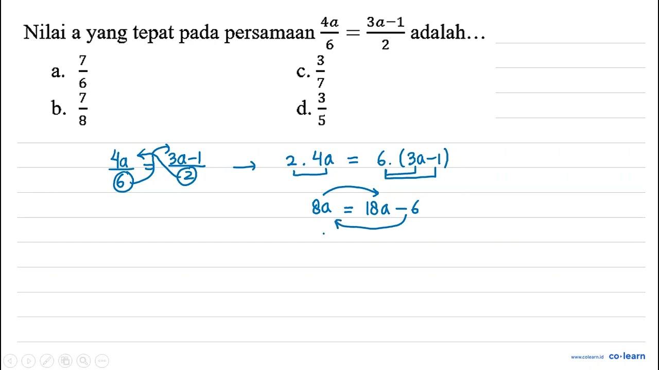 Nilai a yang tepat pada persamaan (4 a)/(6)=(3 a-1)/(2)