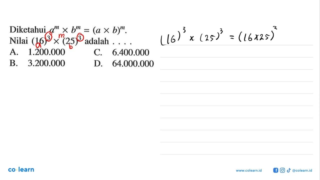 Diketahui a^m x b^m=(a x b)^m. Nilai (16)^3 x(25)^3 adalah