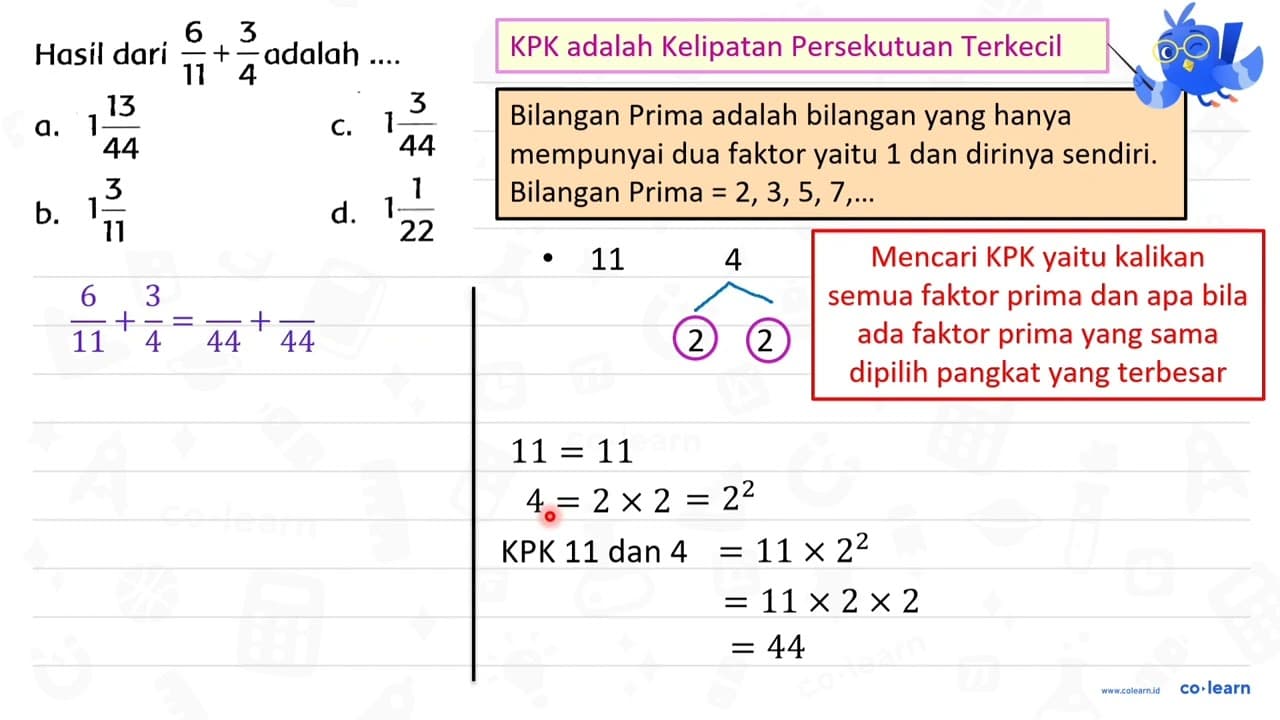 Hasil dari (6)/(11)+(3)/(4) adalah .... a. 1 (13)/(44) C. 1